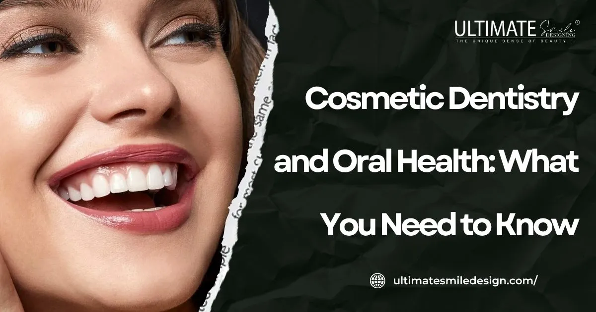 Cosmetic Dentistry and Oral Health: What You Need to Know